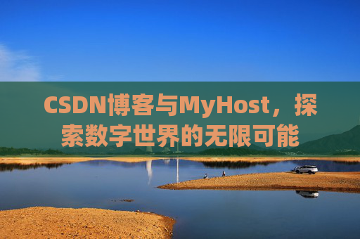 CSDN博客与MyHost，探索数字世界的无限可能