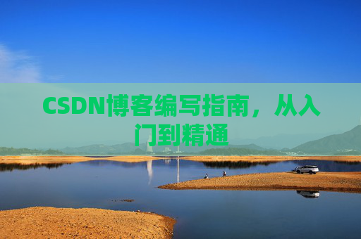 CSDN博客编写指南，从入门到精通
