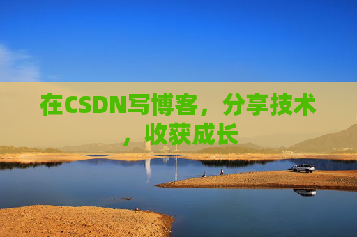 在CSDN写博客，分享技术，收获成长